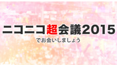 「ニコニコ超会議2015でお会いしましょう」ニコニコ超会議3が閉幕！来場者は12万人、ネット視聴者は759万人に
