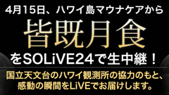 『SOLiVE24』にて、4月15日にハワイから皆既月食を生中継！特別企画も行う予定です！