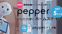 奴が来る！あのPepperがあなたの家に3週間ホームステイしてくれるかも！？