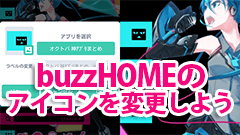 buzzHOMEのアイコンを変更して自分に使いやすいホーム画面にカスタマイズしよう！