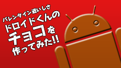 バレンタインまであと少し！ドロイドくんのチョコを作ってみました！