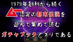 【ムー認定】超都市伝説ガチャ:スーパーミステリー・マガジン『月刊ムー』厳選！　150種の「世界の謎と不思議」をスマホでチェック