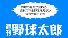 『週刊野球太郎/プロ野球と高校野球の情報満載』プロ野球、MLB、高校、大学、社会人、独立リーグの情報満載！