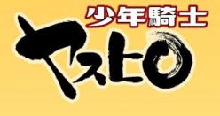 少年騎士ヤスヒロ ：あの「中年騎士ヤスヒロ」がタイムスリップで少年騎士となり活動開始！